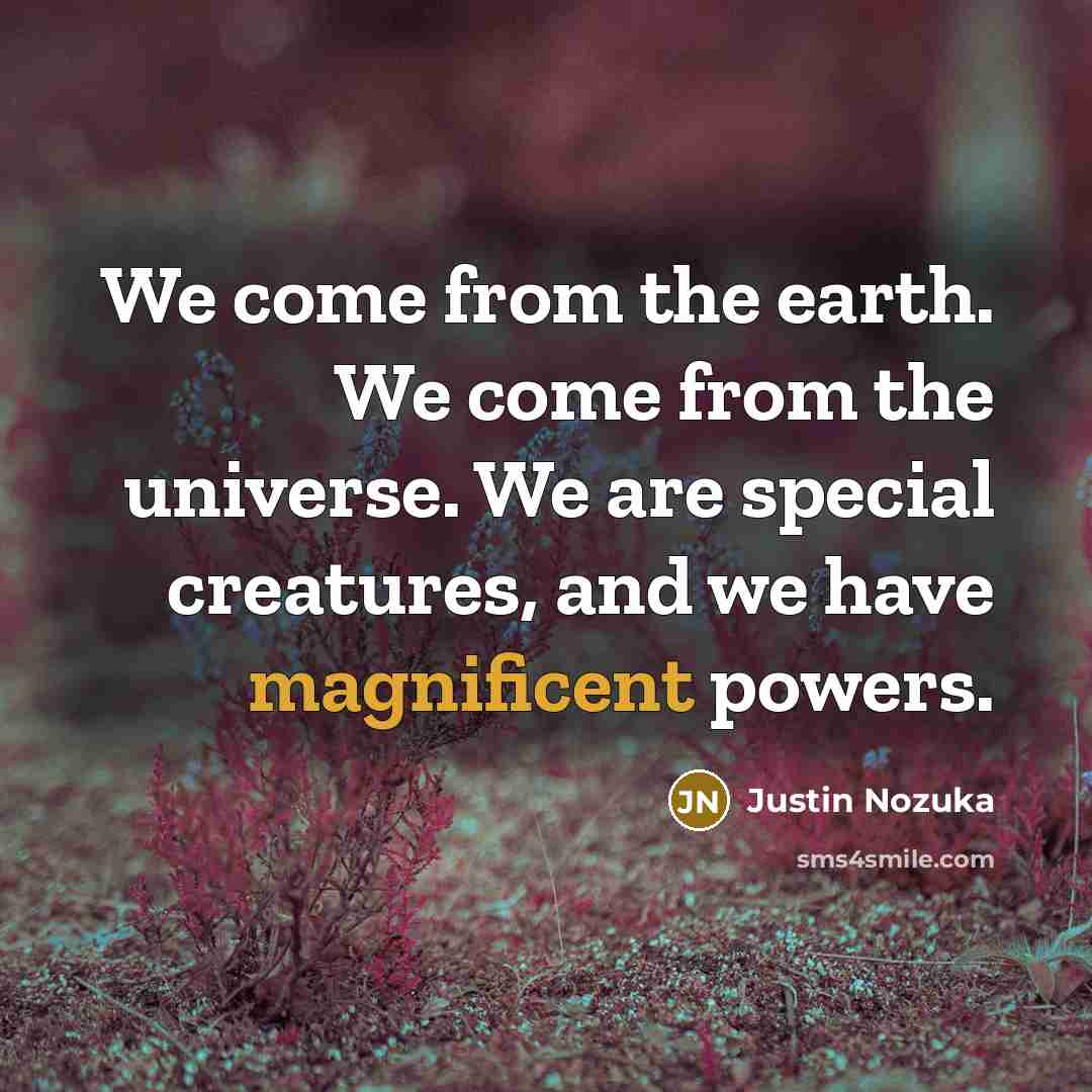 “We come from the earth. We come from the universe.…” quote by Justin Nozuka