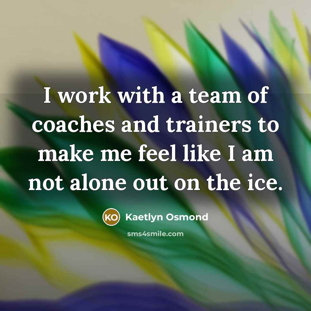 “I work with a team of coaches and trainers to…” quote by Kaetlyn Osmond