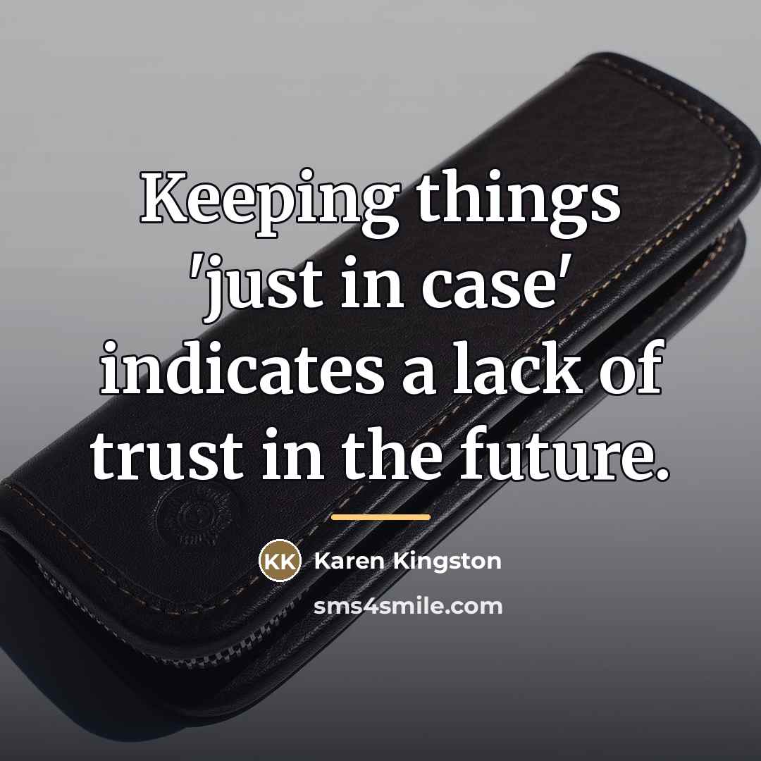 “Keeping things 'just in case' indicates a lack of trust…” quote by Karen Kingston