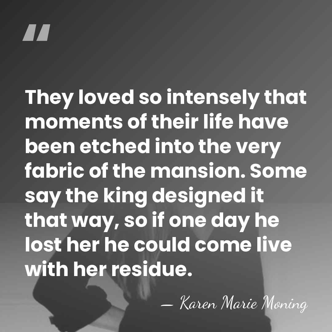 They loved so intensely that moments of their life have been etched&hellip; - Karen Marie Moning