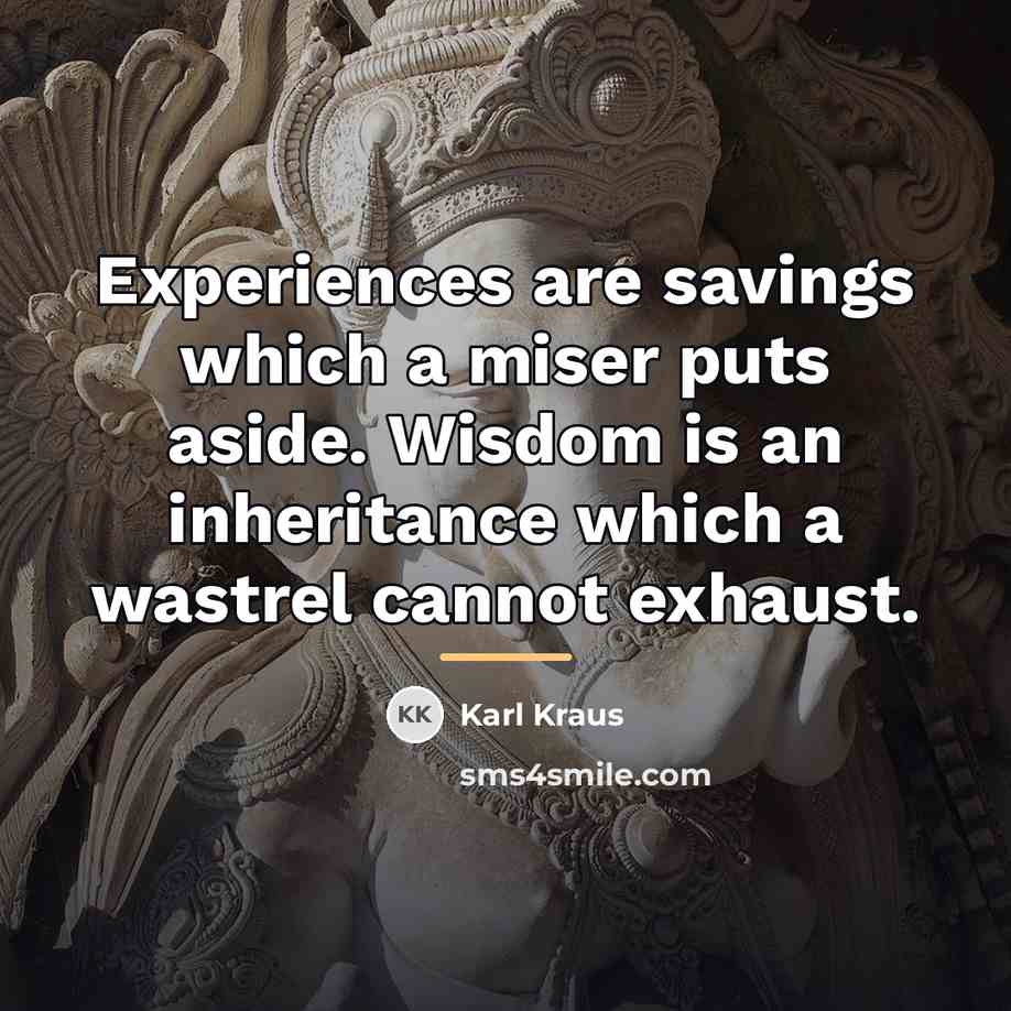 “Experiences are savings which a miser puts aside. Wisdom is…” quote by Karl Kraus