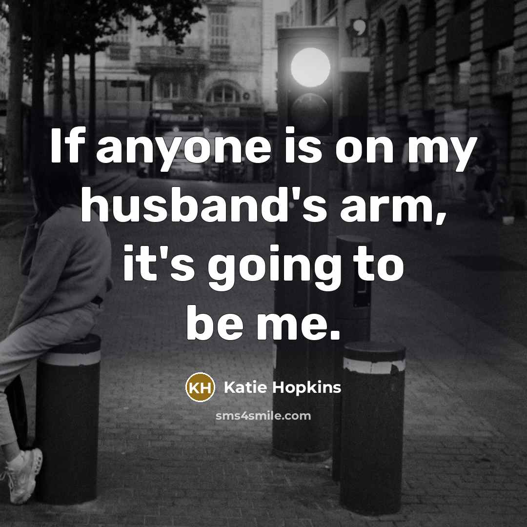 “If anyone is on my husband's arm, it's going to…” quote by Katie Hopkins