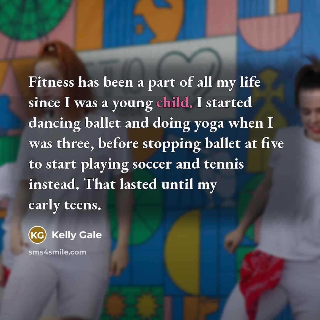 “Fitness has been a part of all my life since…” quote by Kelly Gale