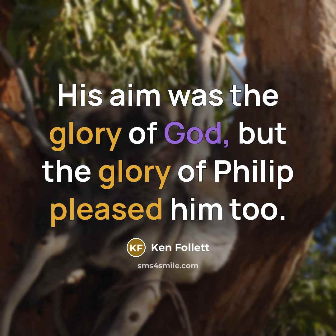 “His aim was the glory of God, but the glory…” quote by Ken Follett