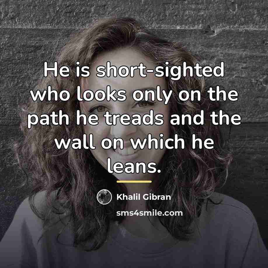 “He is short-sighted who looks only on the path he…” quote by Khalil Gibran