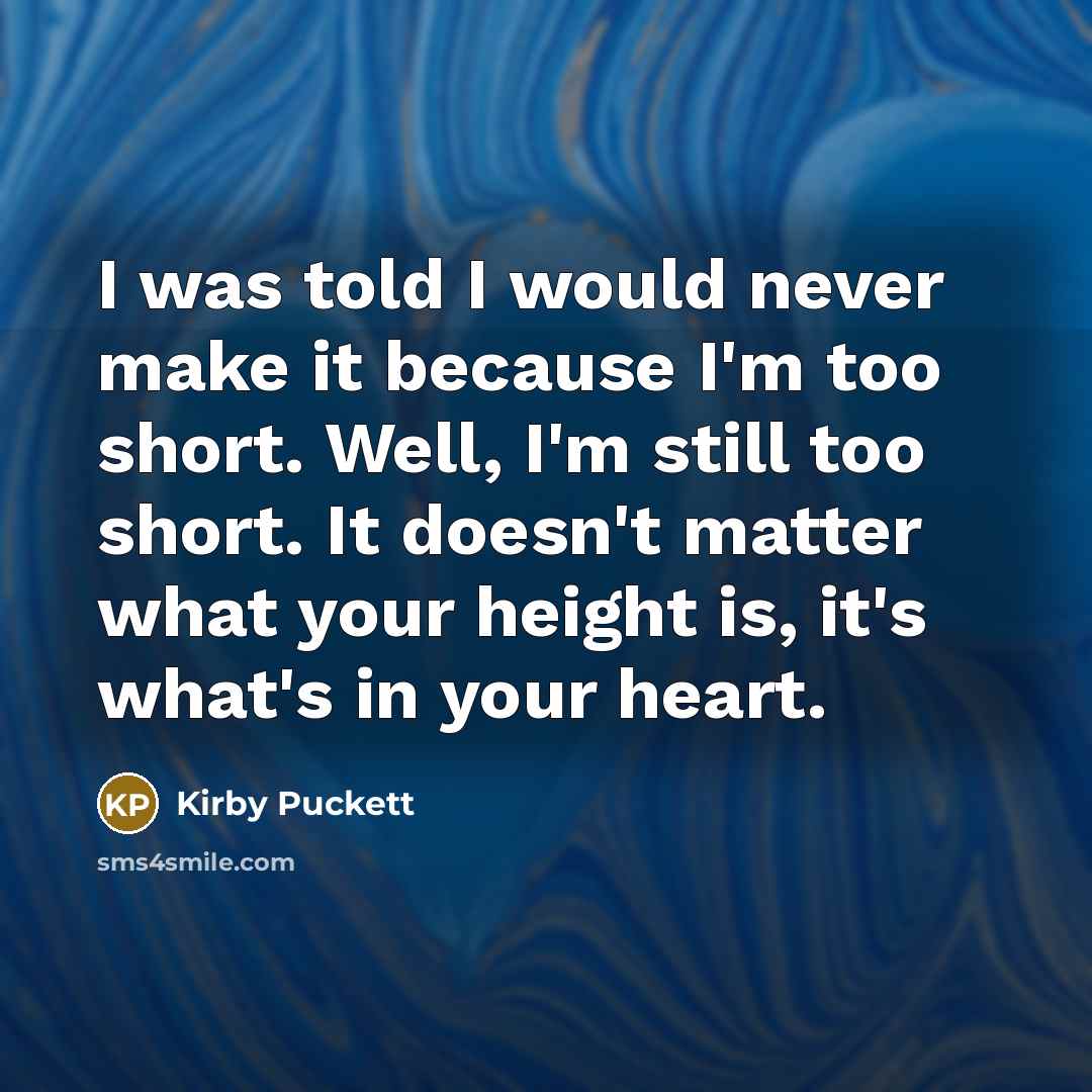 “I was told I would never make it because I'm…” quote by Kirby Puckett