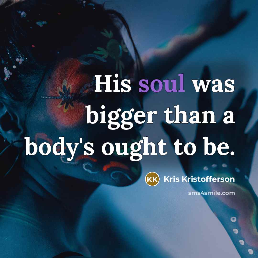 “His soul was bigger than a body's ought to be.…” quote by Kris Kristofferson