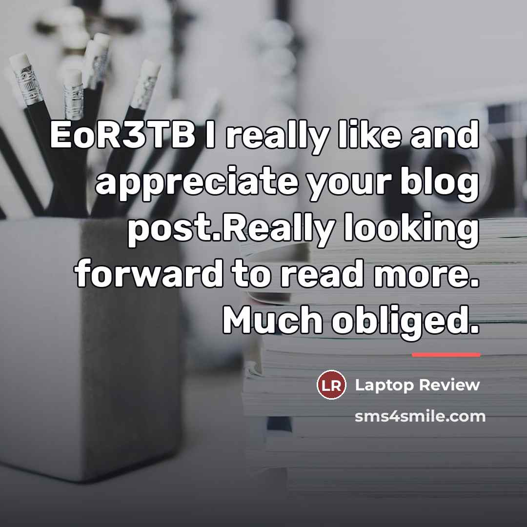 “EoR3TB I really like and appreciate your blog post.Really looking…” quote by Laptop Review