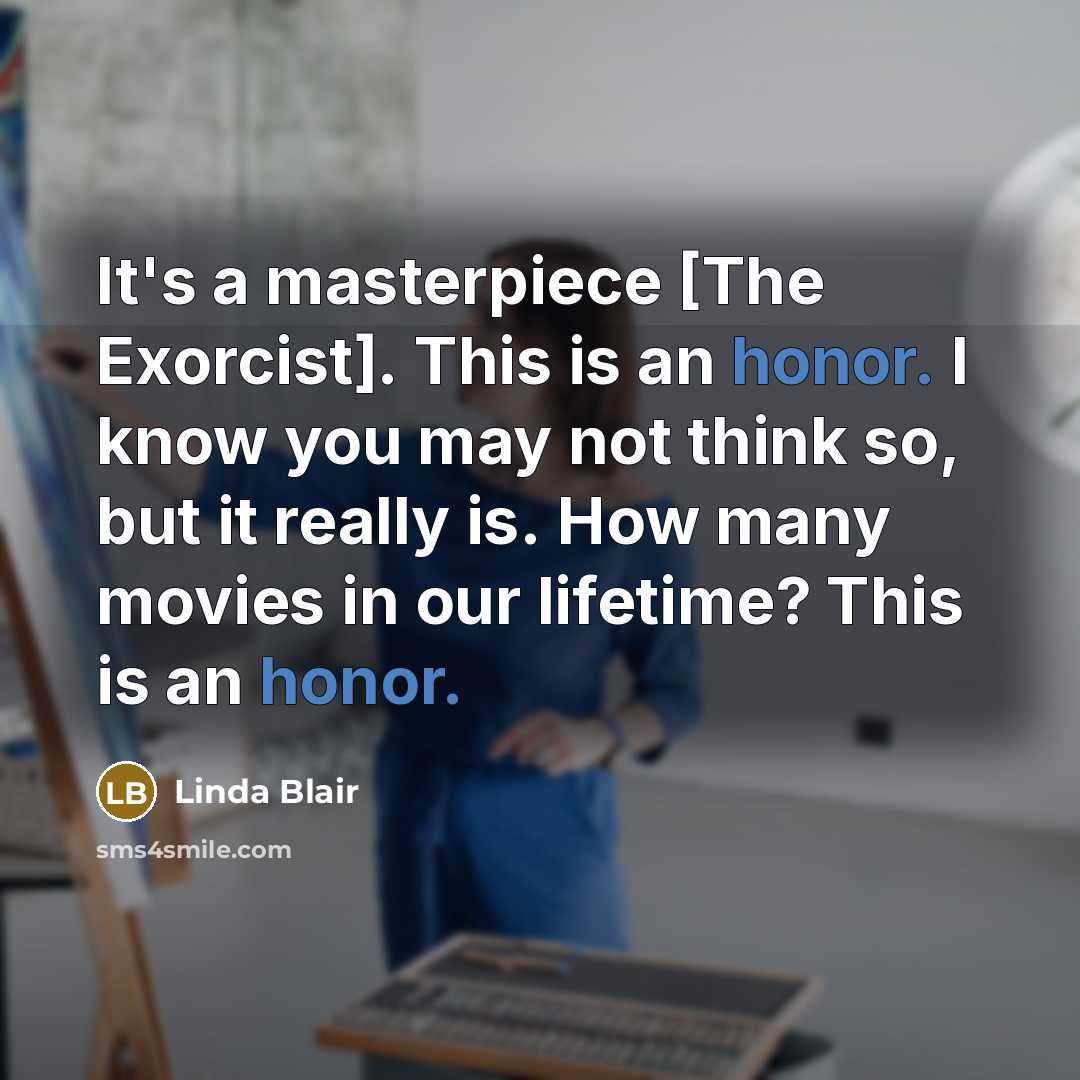 “It's a masterpiece [The Exorcist]. This is an honor. I…” quote by Linda Blair