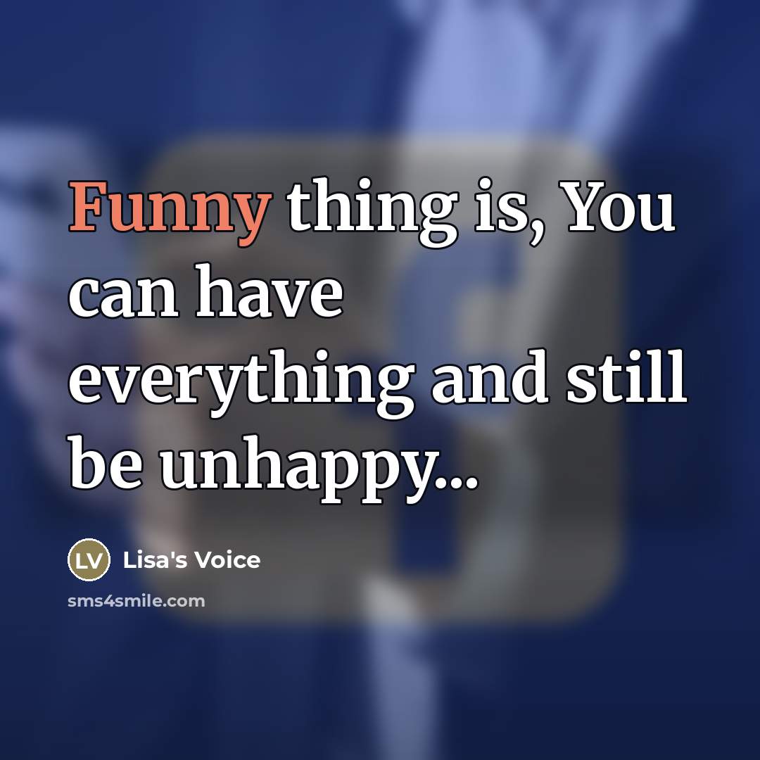 “Funny thing is, You can have everything and still be…” quote by Lisa's Voice