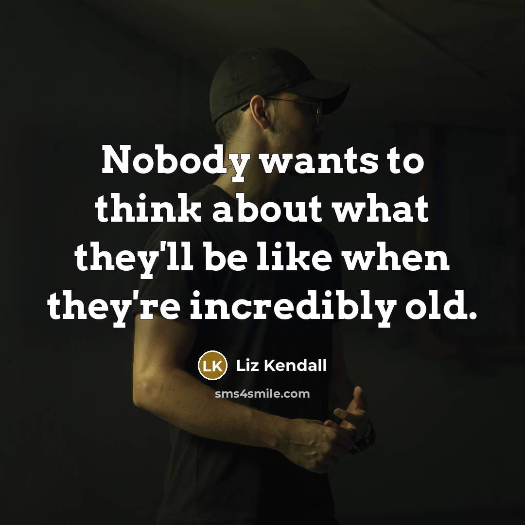 “Nobody wants to think about what they'll be like when…” quote by Liz Kendall