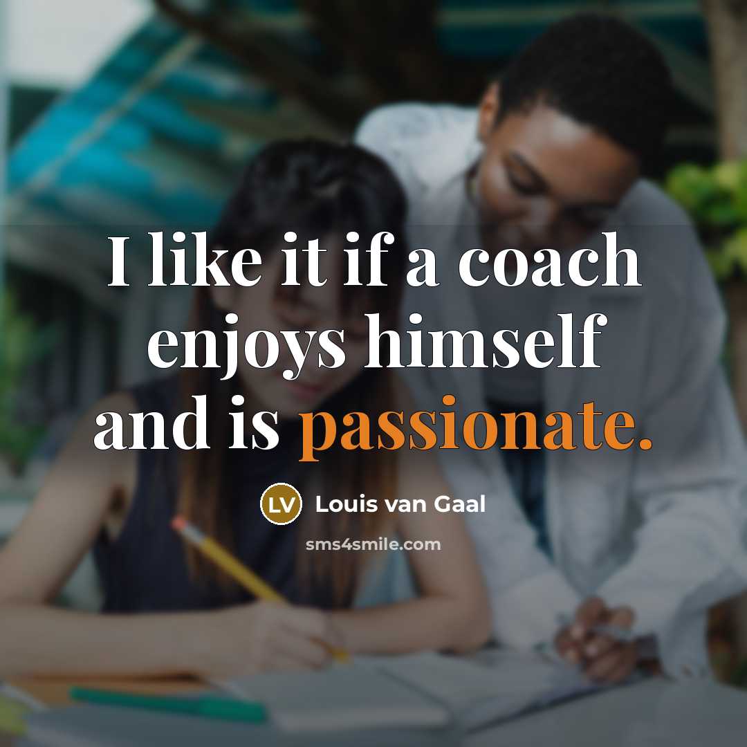 “I like it if a coach enjoys himself and is…” quote by Louis van Gaal