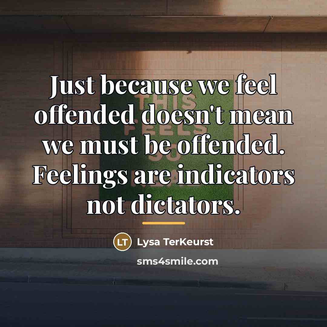 “Just because we feel offended doesn't mean we must be…” quote by Lysa TerKeurst