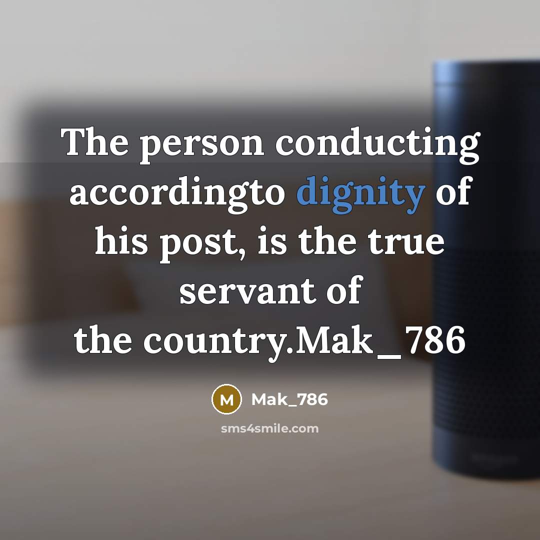 “The person conducting accordingto dignity of his post, is the…” quote by Mak_786