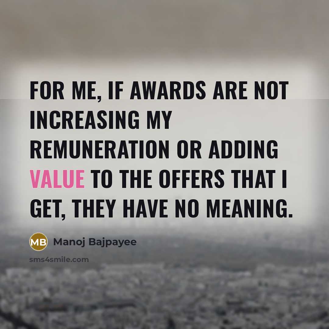 “For me, if awards are not increasing my remuneration or…” quote by Manoj Bajpayee