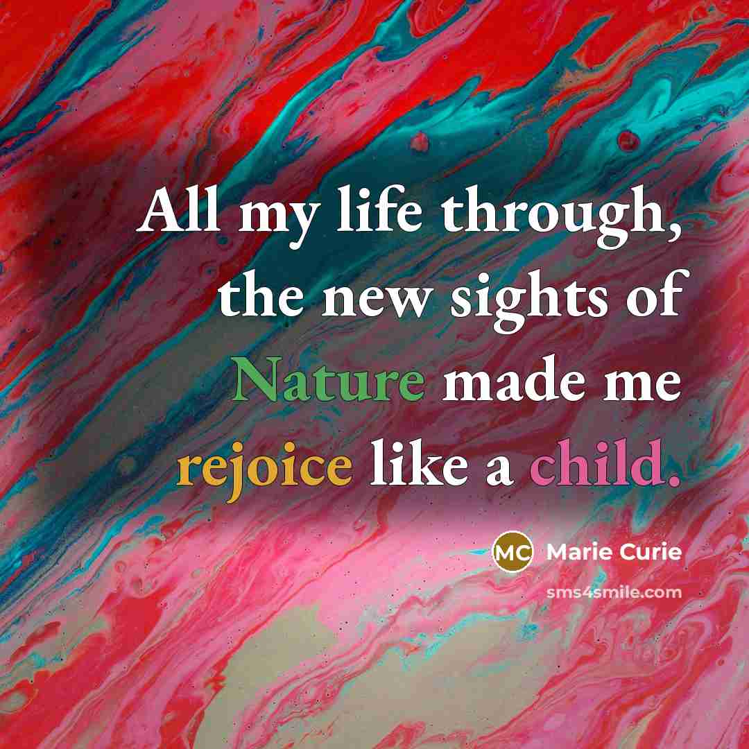 “All my life through, the new sights of Nature made…” quote by Marie Curie