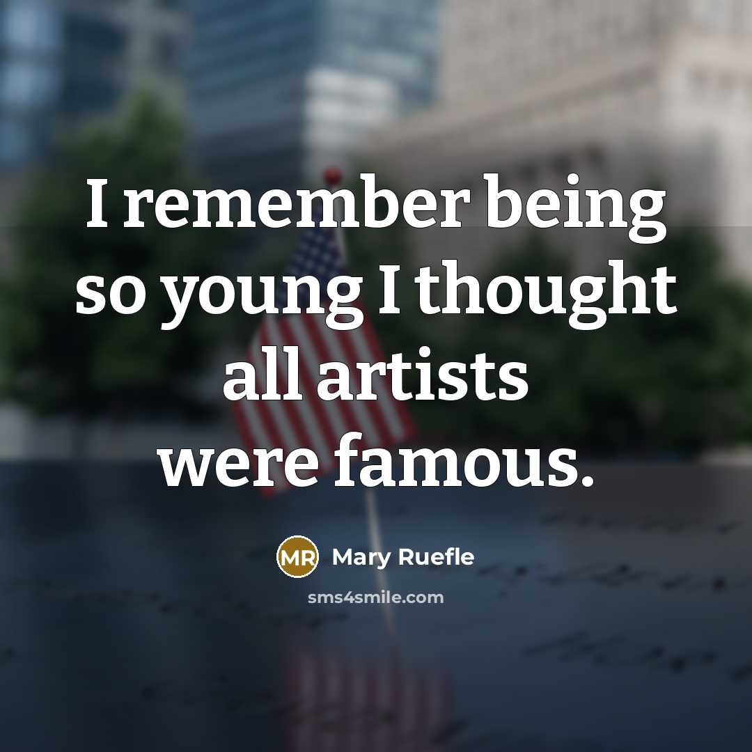 “I remember being so young I thought all artists were…” quote by Mary Ruefle
