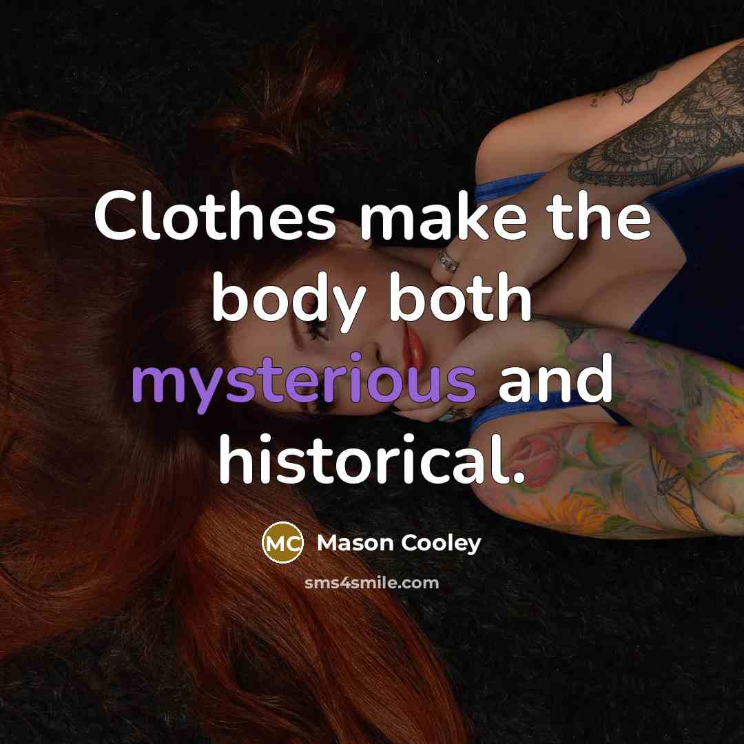 “Clothes make the body both mysterious and historical.…” quote by Mason Cooley