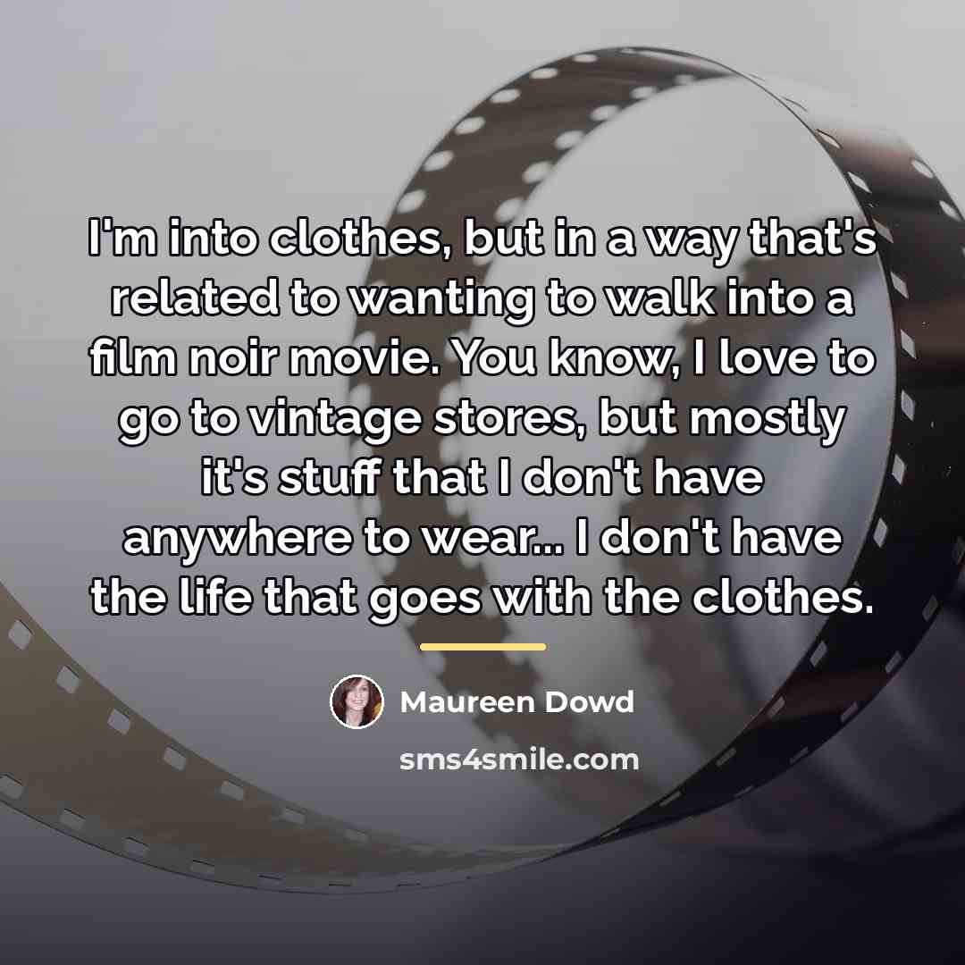 “I'm into clothes, but in a way that's related to…” quote by Maureen Dowd
