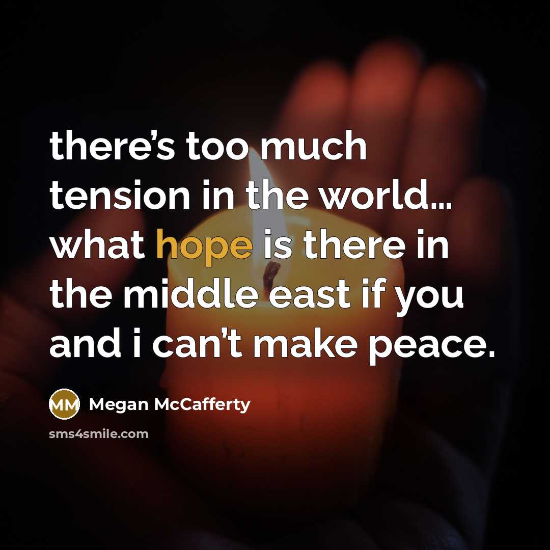 “there’s too much tension in the world… what hope is…” quote by Megan McCafferty