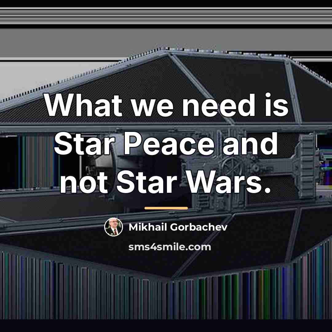 “What we need is Star Peace and not Star Wars.…” quote by Mikhail Gorbachev