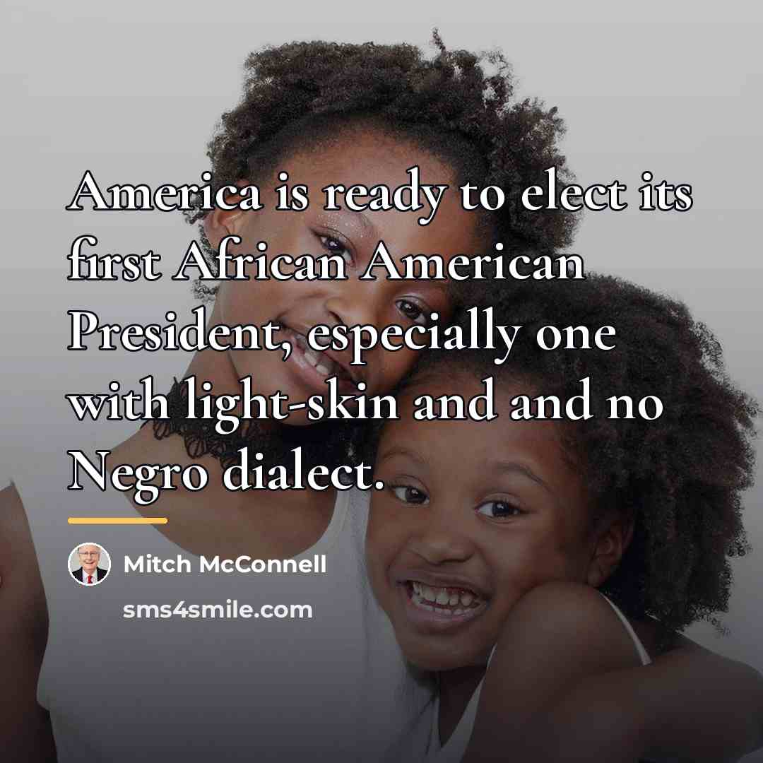 “America is ready to elect its first African American President,…” quote by Mitch McConnell