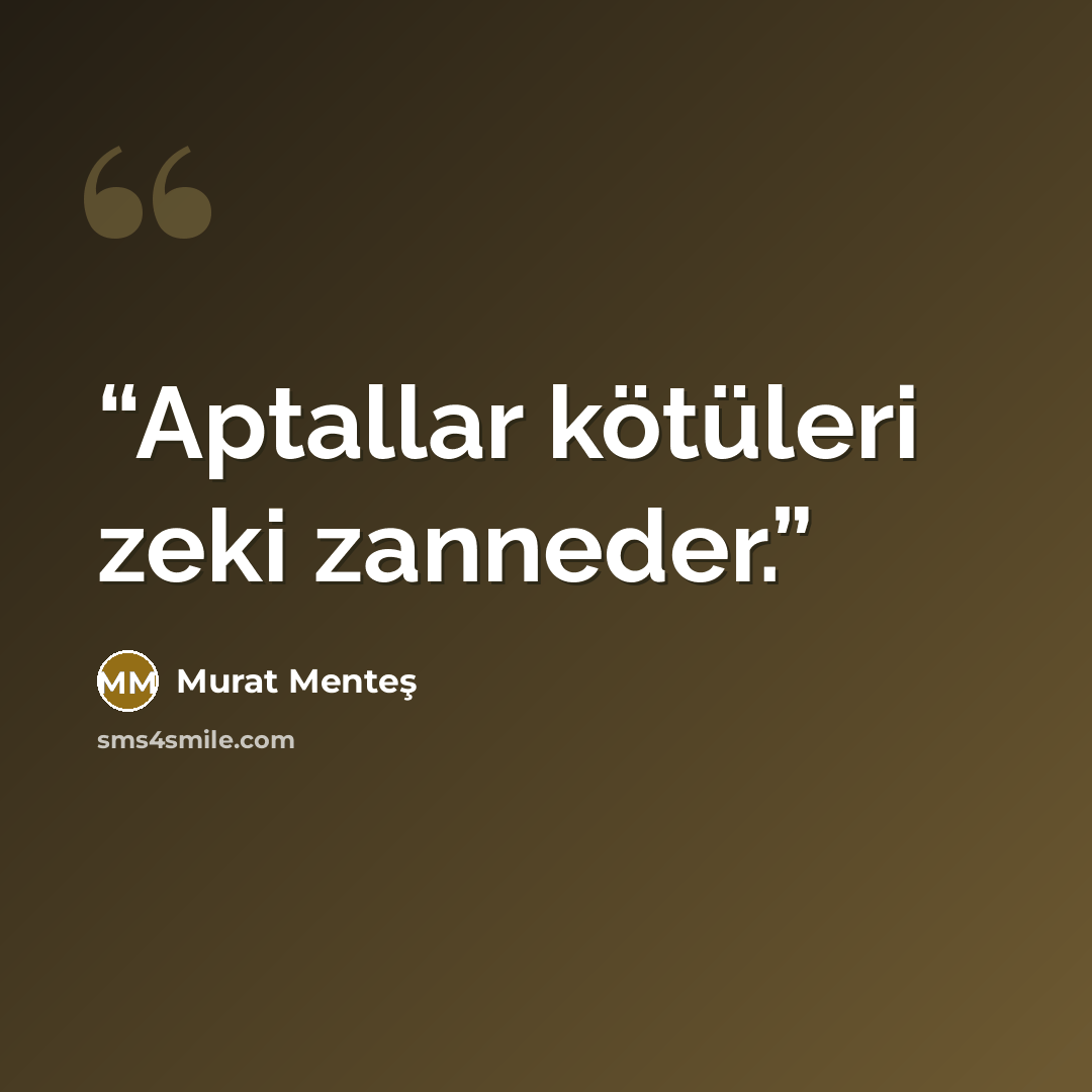 “Aptallar kötüleri zeki zanneder.” quote by Murat Menteş