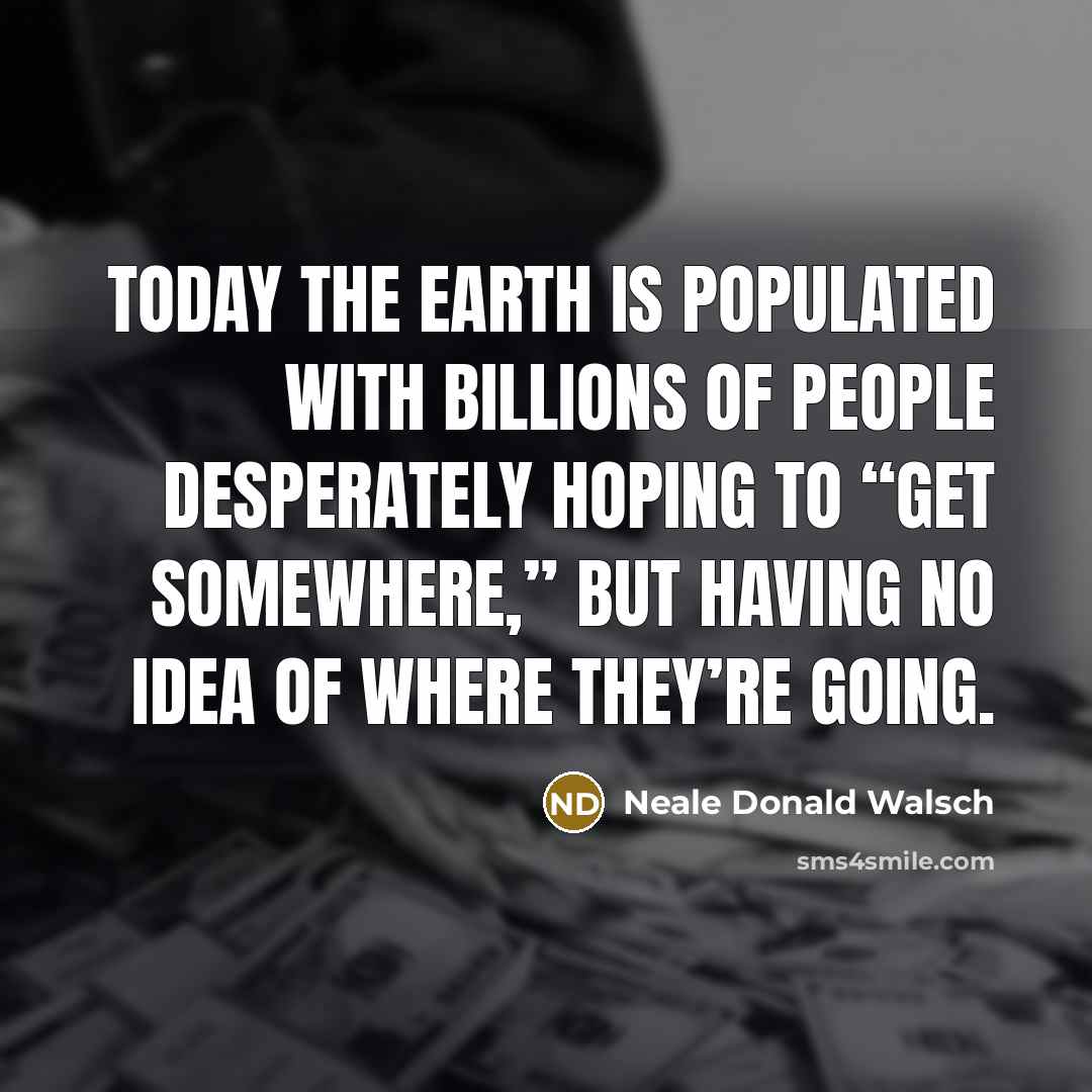“Today the earth is populated with billions of people desperately…” quote by Neale Donald Walsch