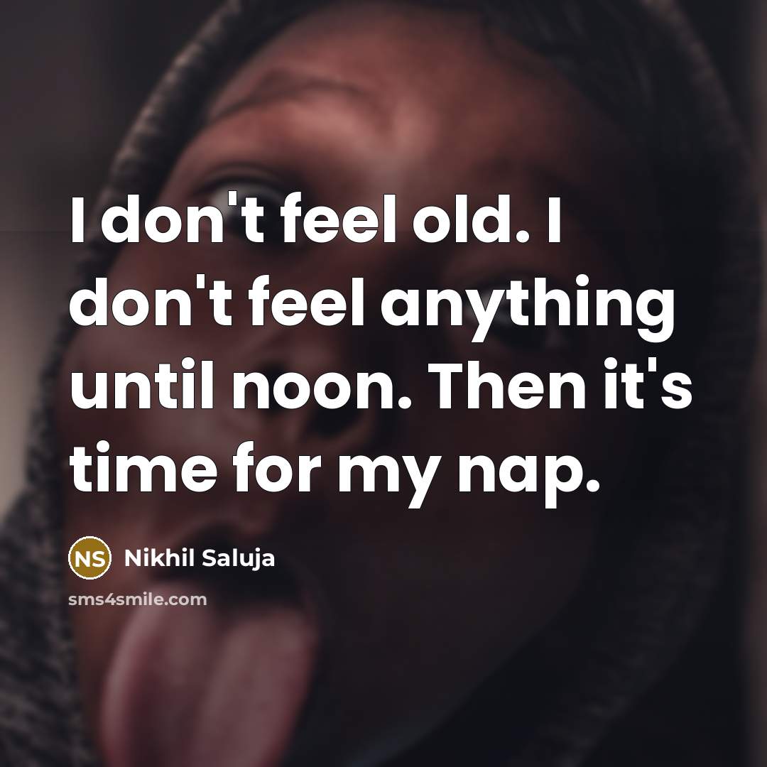 “I don't feel old. I don't feel anything until noon.…” quote by Nikhil Saluja