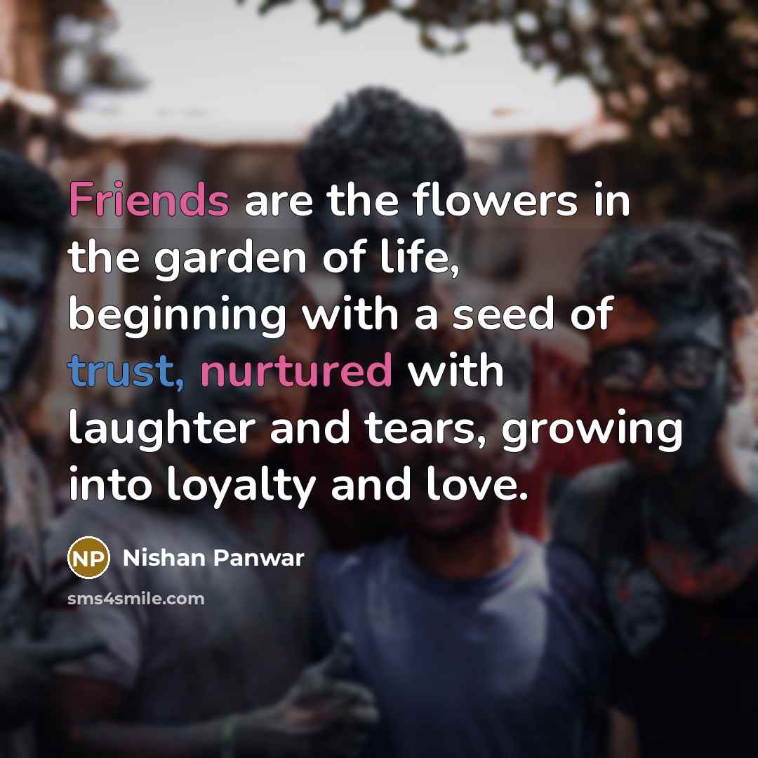 “Friends are the flowers in the garden of life, beginning…” quote by Nishan Panwar