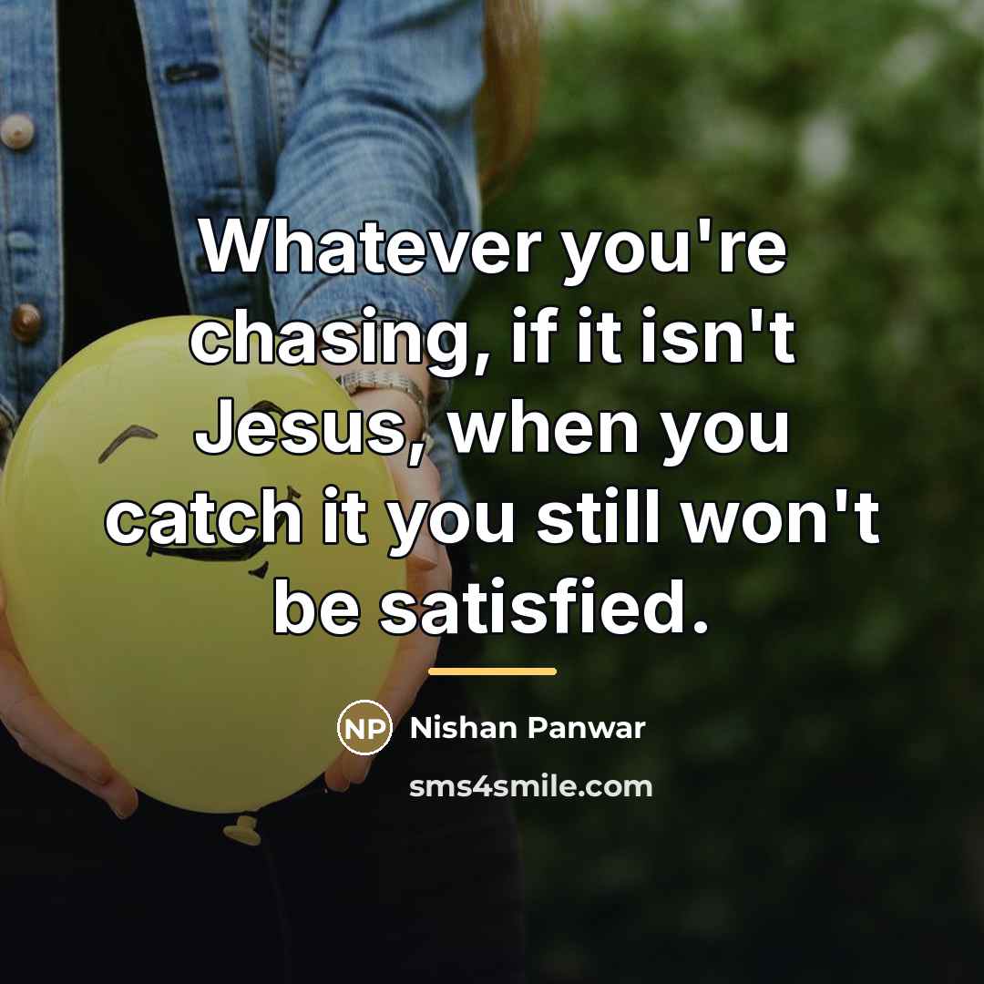 “Whatever you're chasing, if it isn't Jesus, when you catch…” quote by Nishan Panwar
