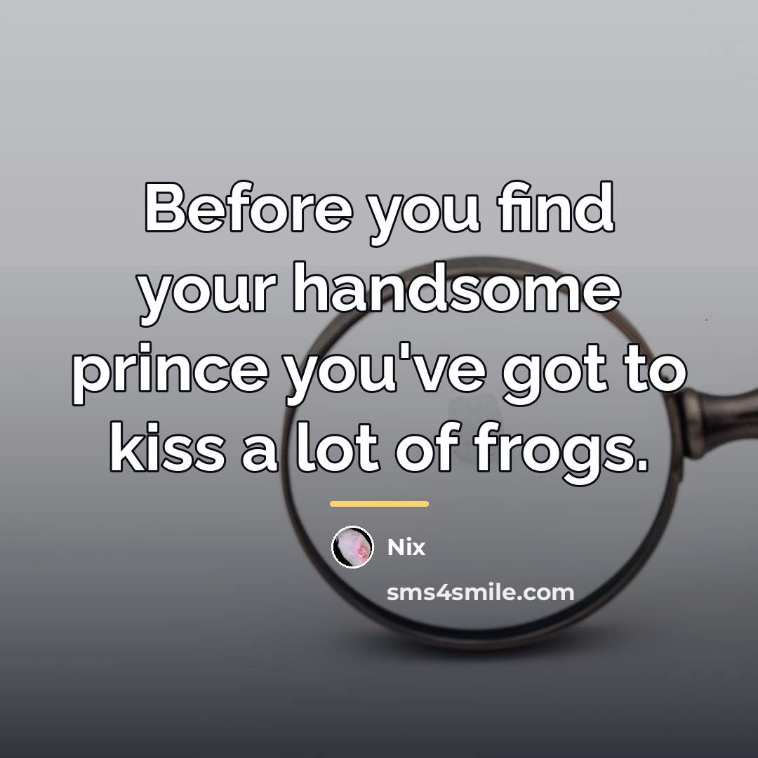 “Before you find your handsome prince you've got to kiss…” quote by Nix