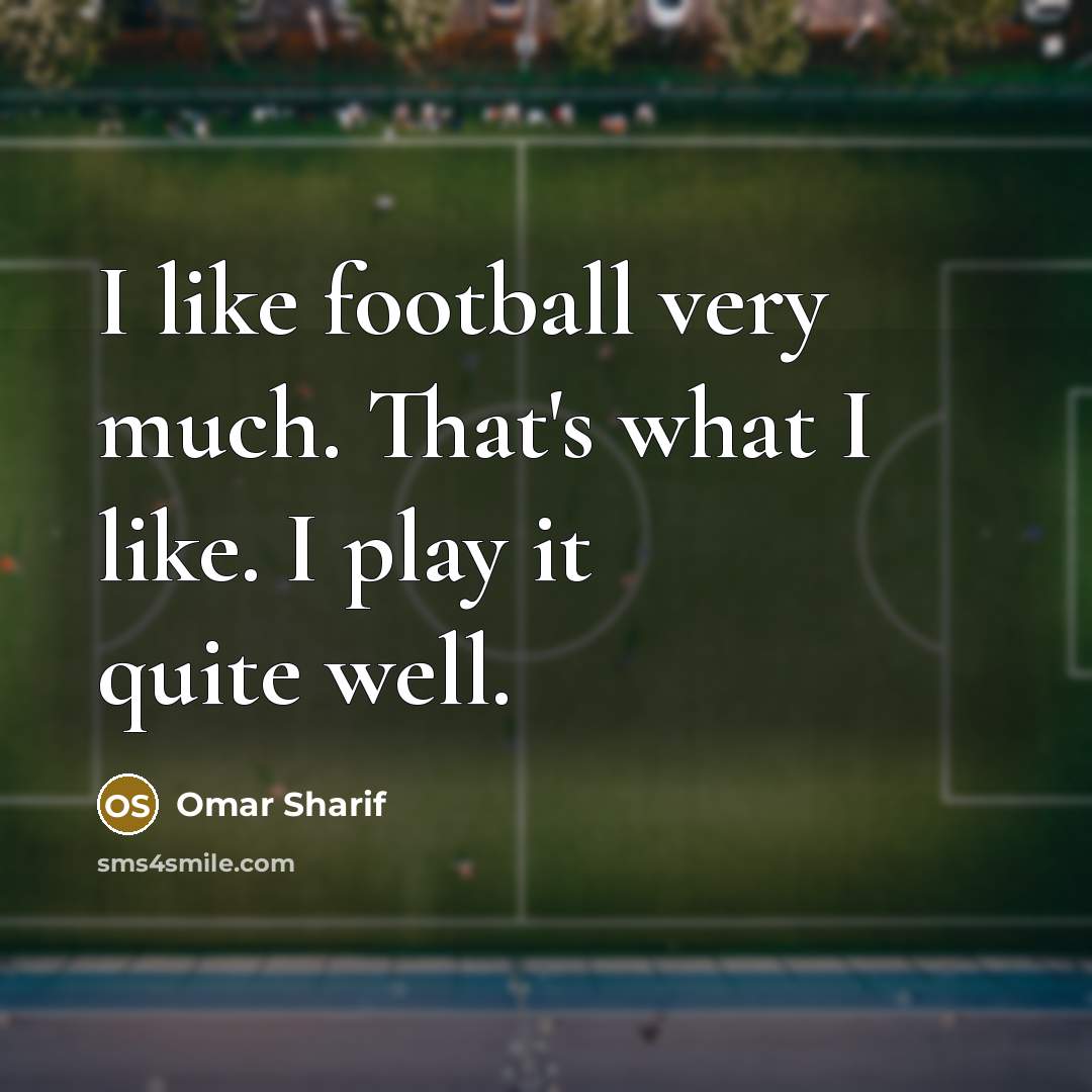 “I like football very much. That's what I like. I…” quote by Omar Sharif