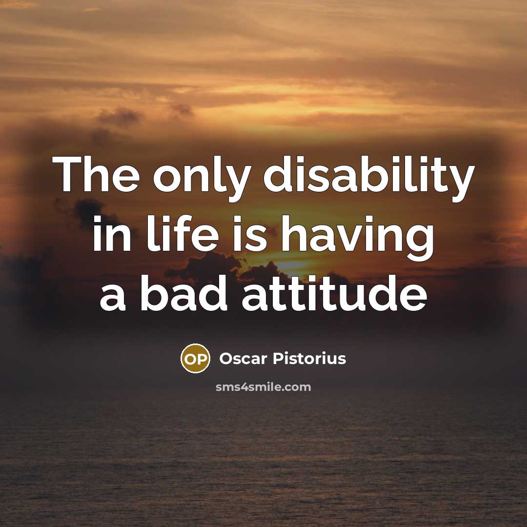 “The only disability in life is having a bad attitude…” quote by Oscar Pistorius