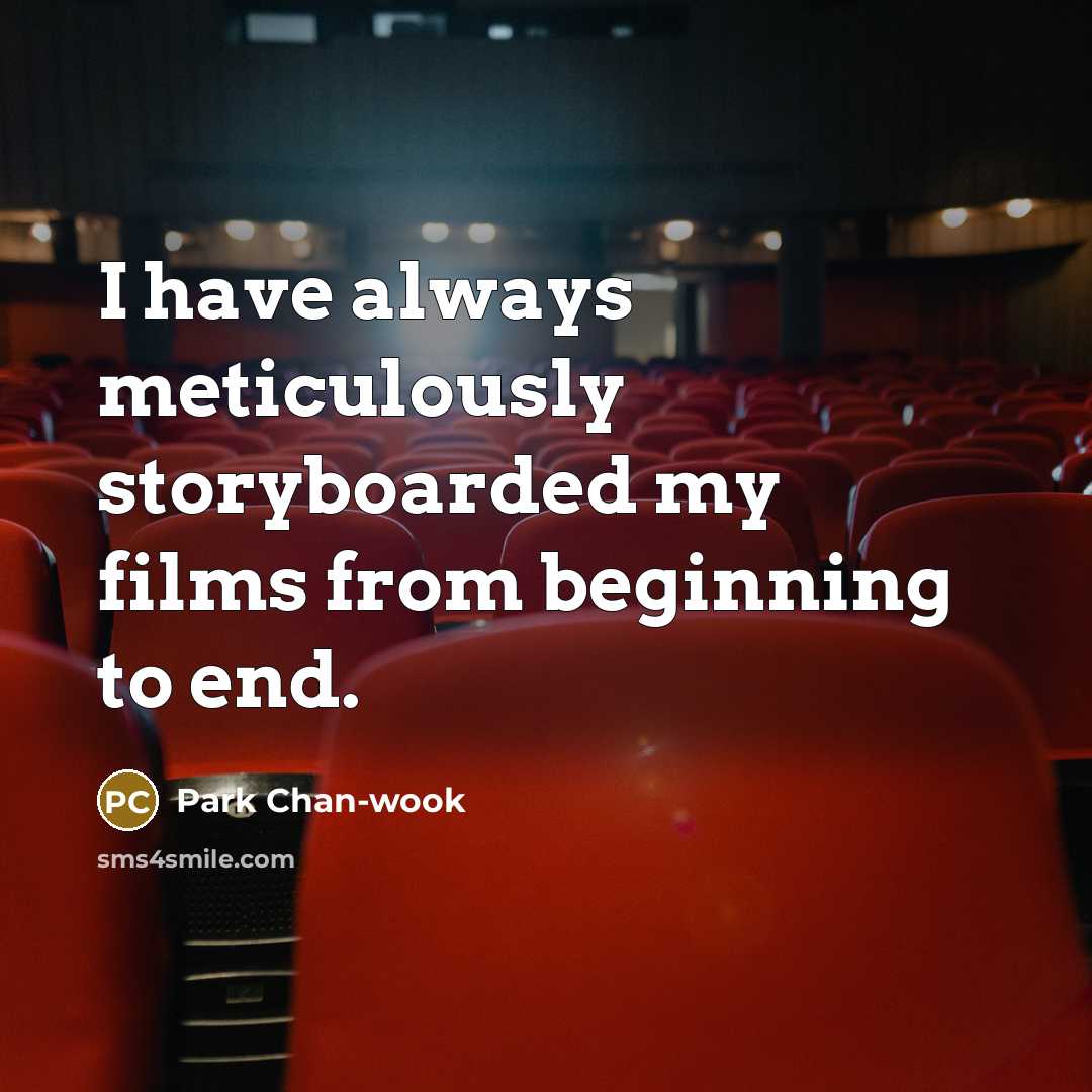 “I have always meticulously storyboarded my films from beginning to…” quote by Park Chan-wook