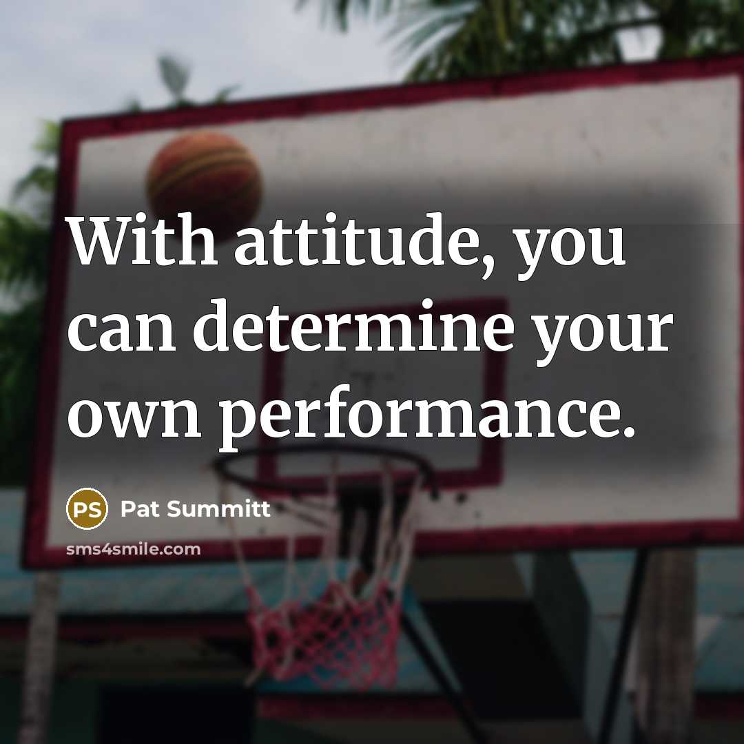 “With attitude, you can determine your own performance.…” quote by Pat Summitt