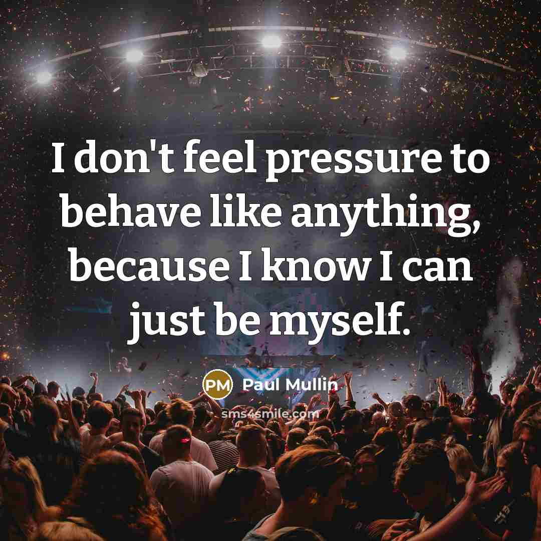 “I don't feel pressure to behave like anything, because I…” quote by Paul Mullin