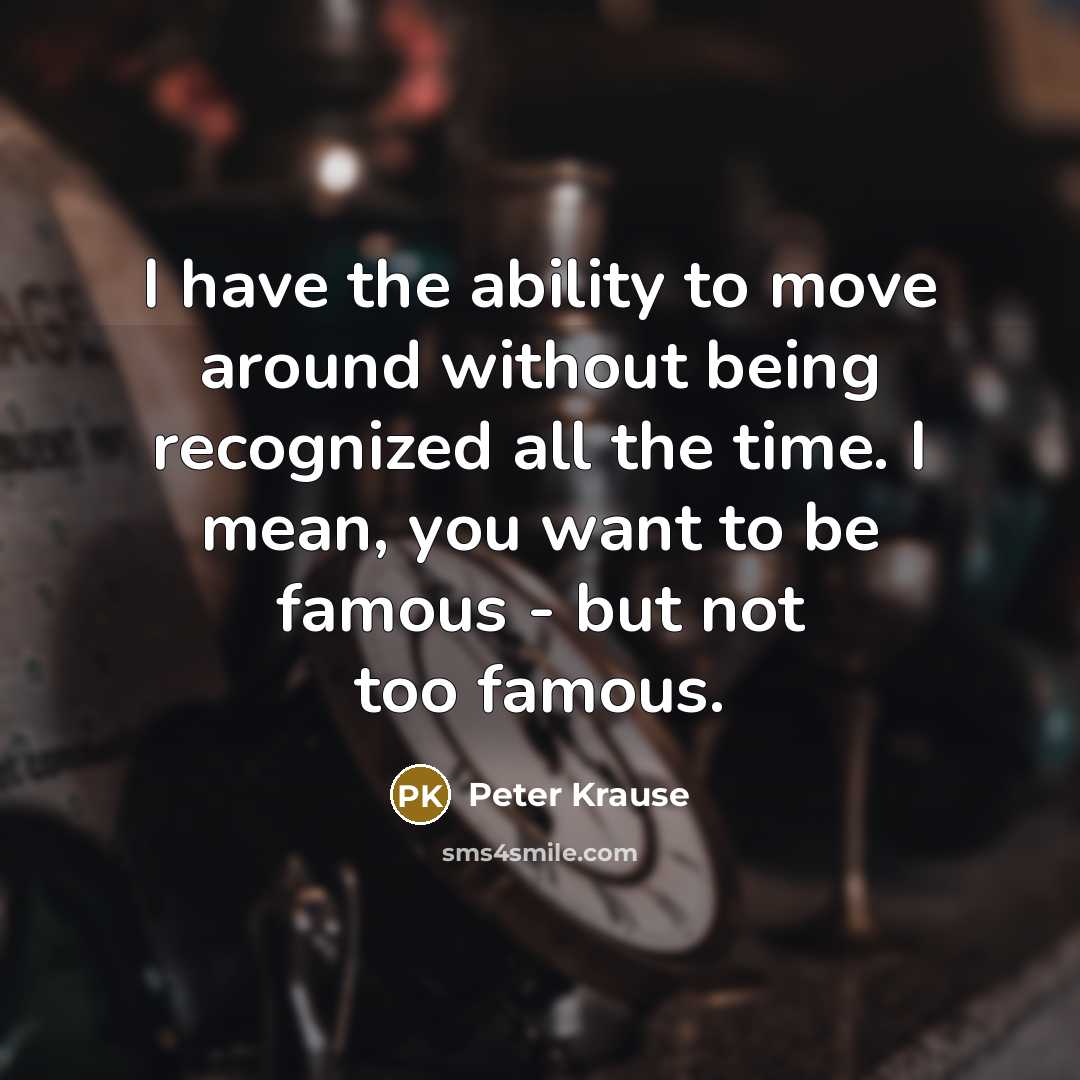 “I have the ability to move around without being recognized…” quote by Peter Krause