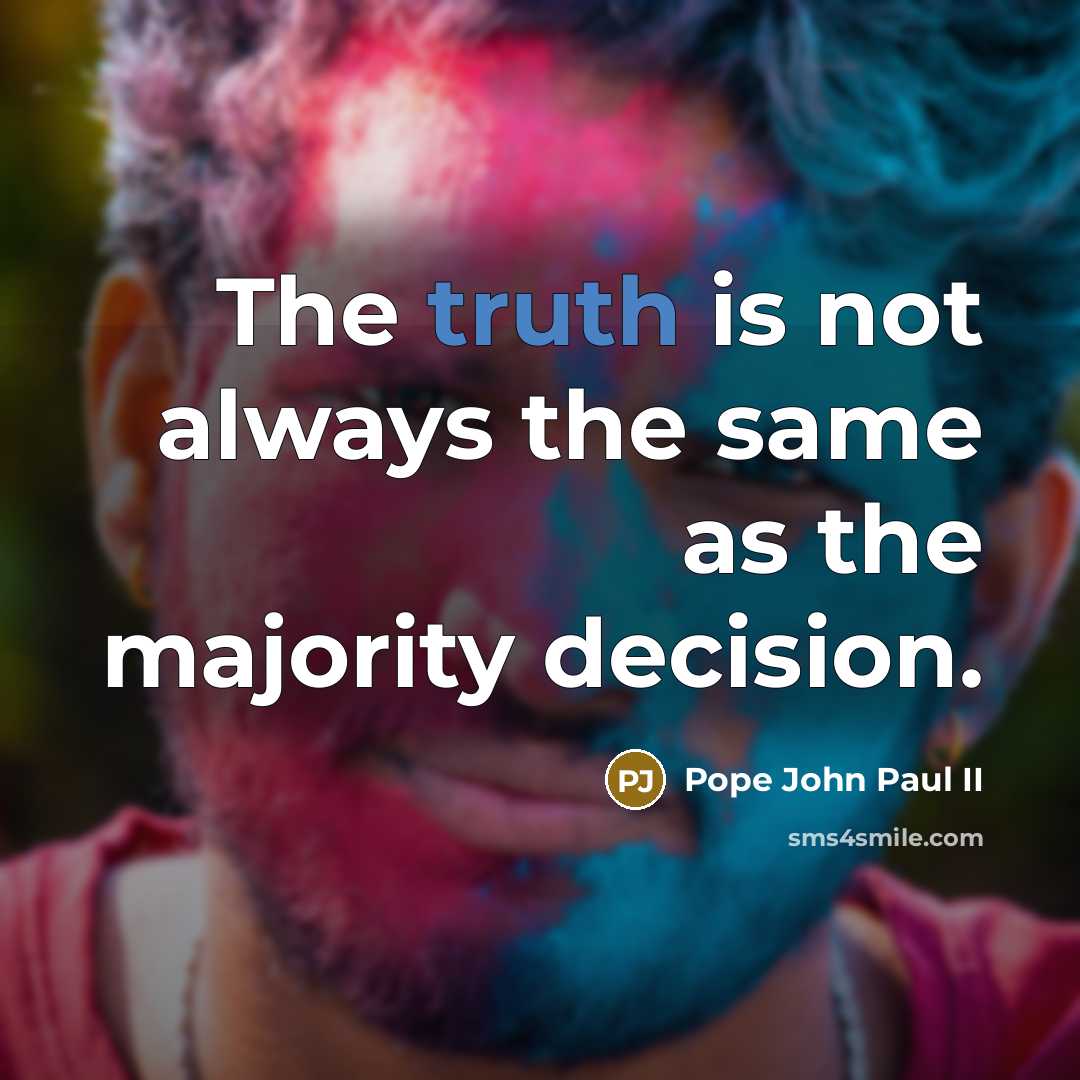“The truth is not always the same as the majority…” quote by Pope John Paul II