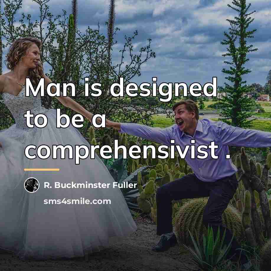 “Man is designed to be a comprehensivist .…” quote by R. Buckminster Fuller