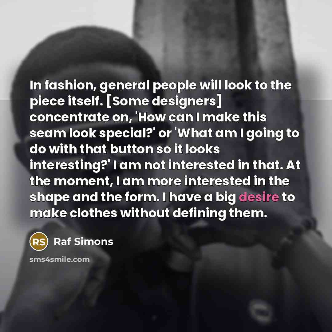 “In fashion, general people will look to the piece itself.…” quote by Raf Simons