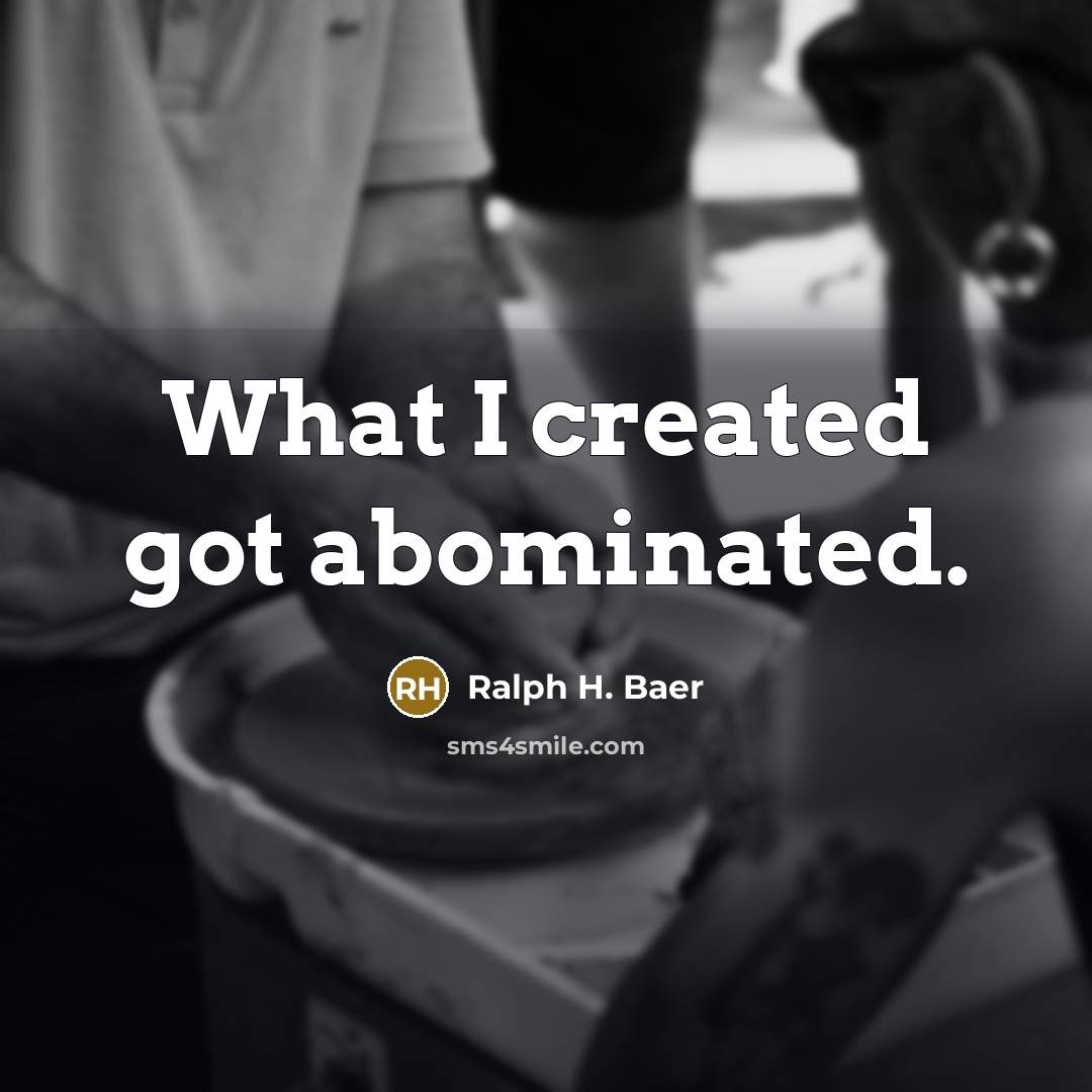“What I created got abominated.…” quote by Ralph H. Baer