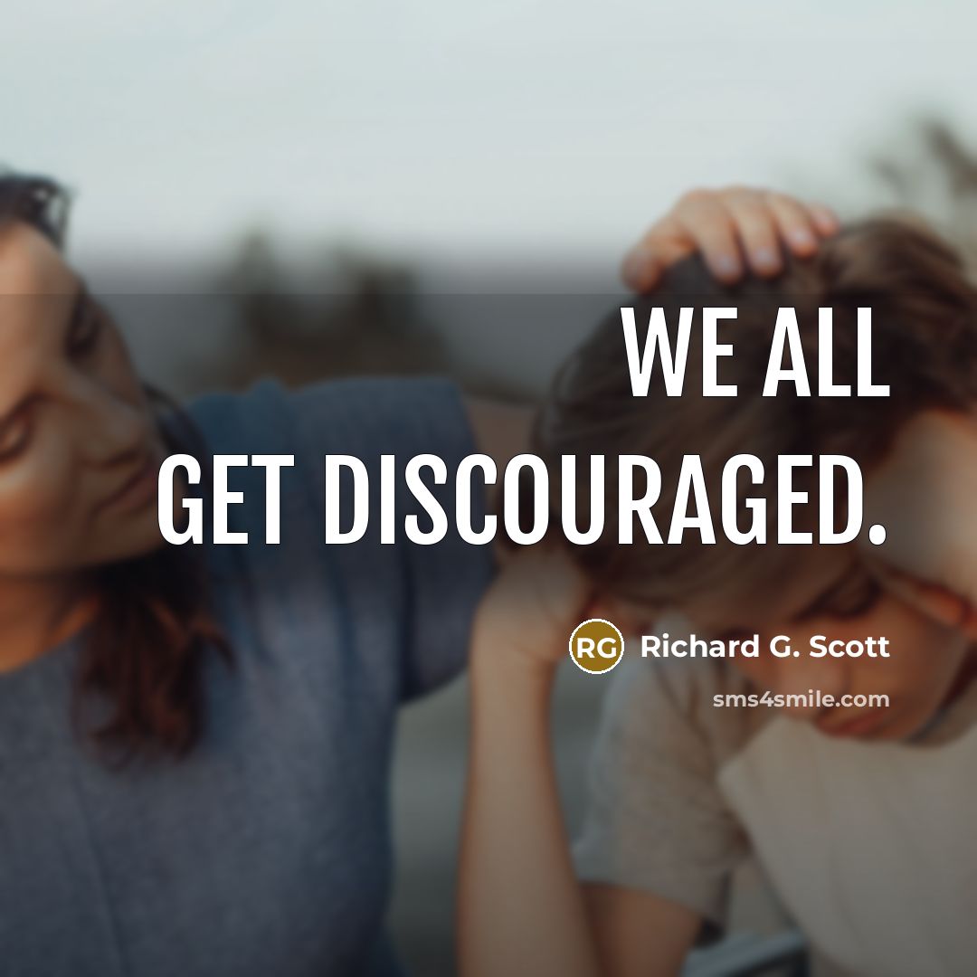 “We all get discouraged.…” quote by Richard G. Scott