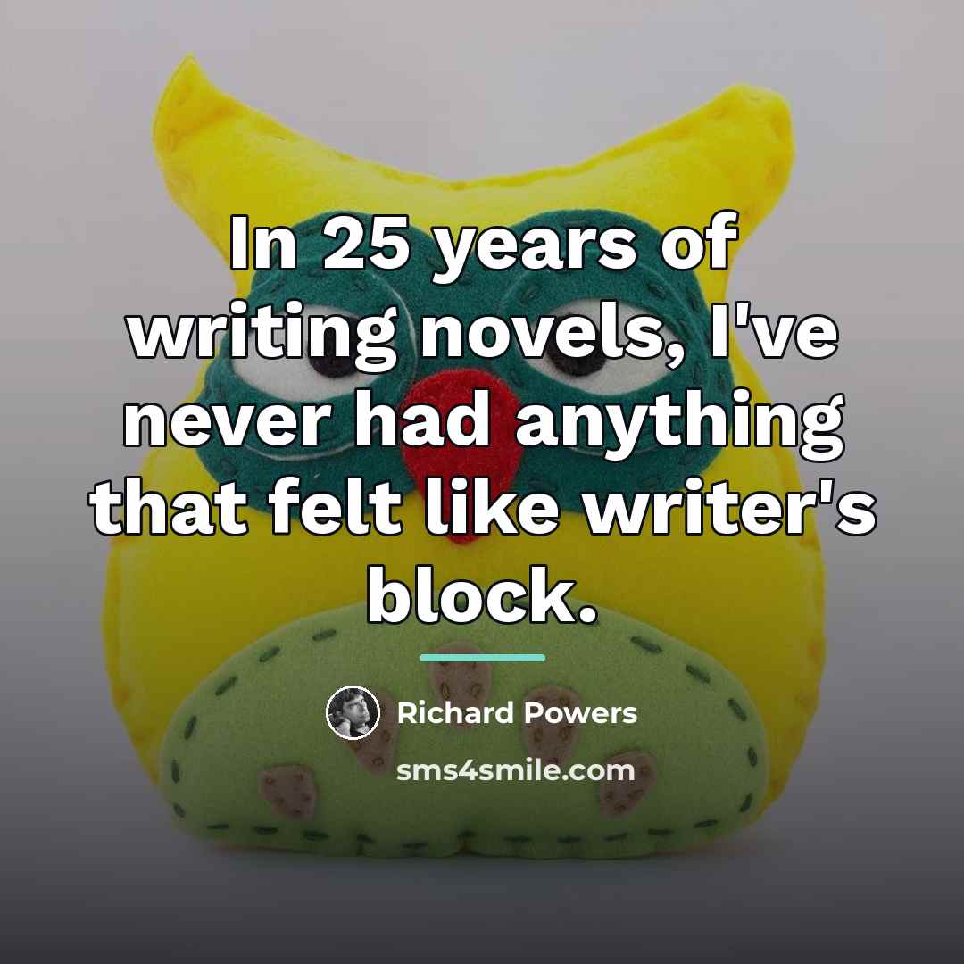 “In 25 years of writing novels, I've never had anything…” quote by Richard Powers