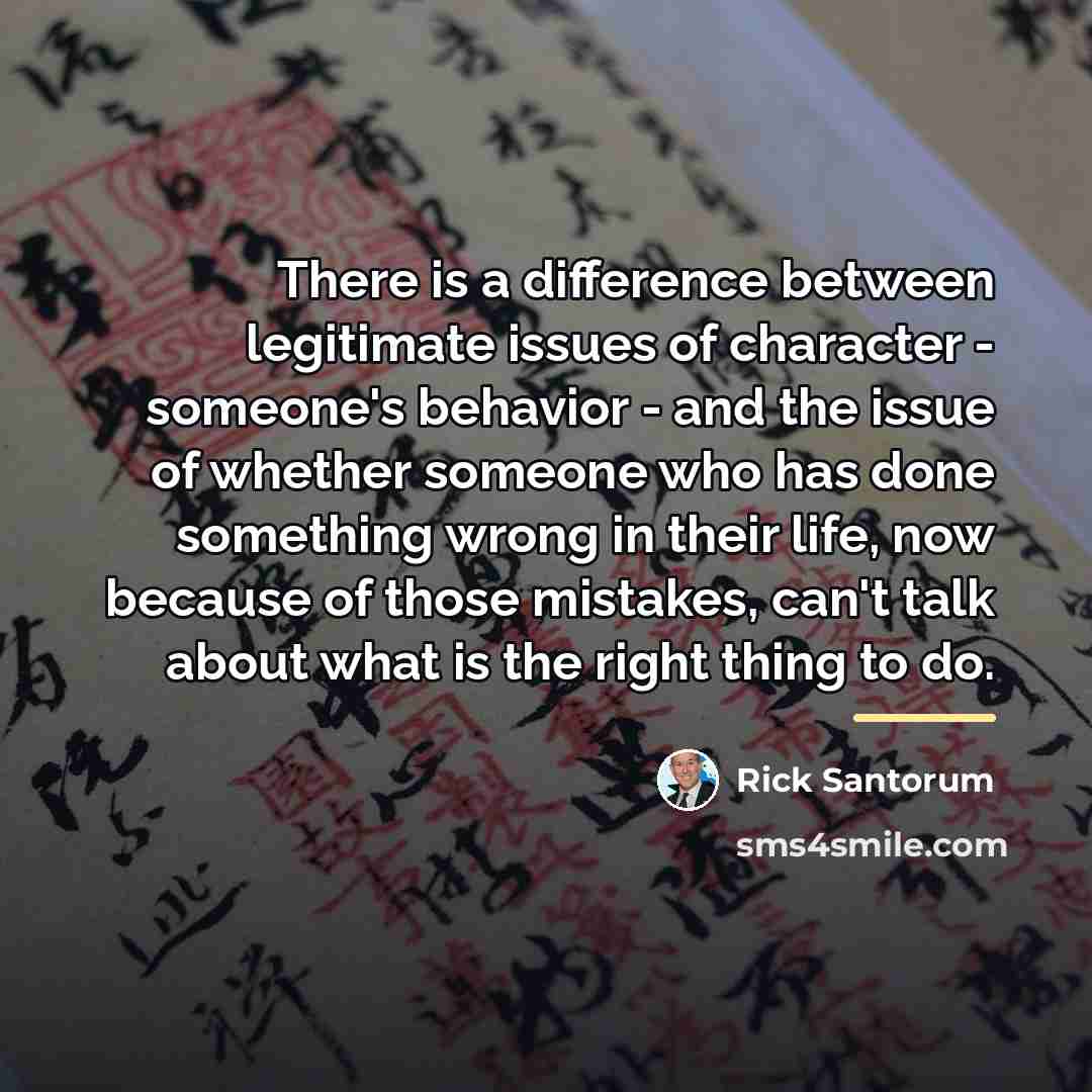 “There is a difference between legitimate issues of character -…” quote by Rick Santorum