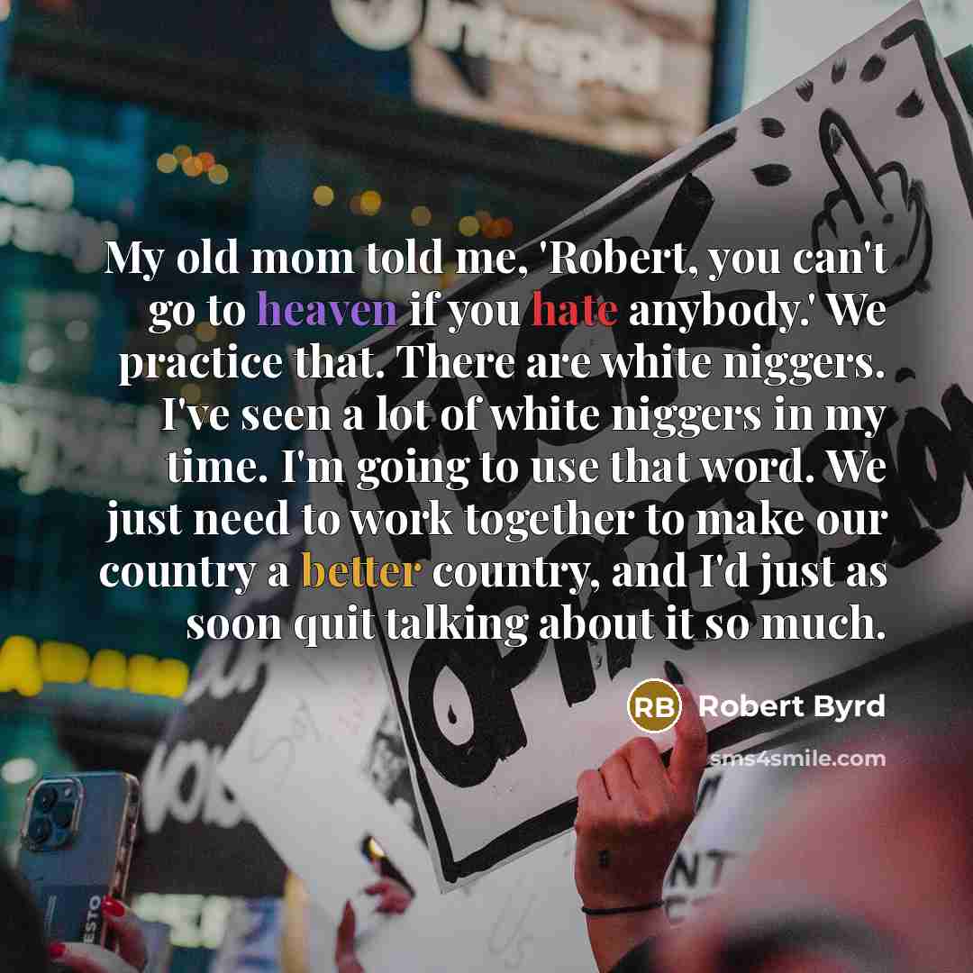 “My old mom told me, 'Robert, you can't go to…” quote by Robert Byrd