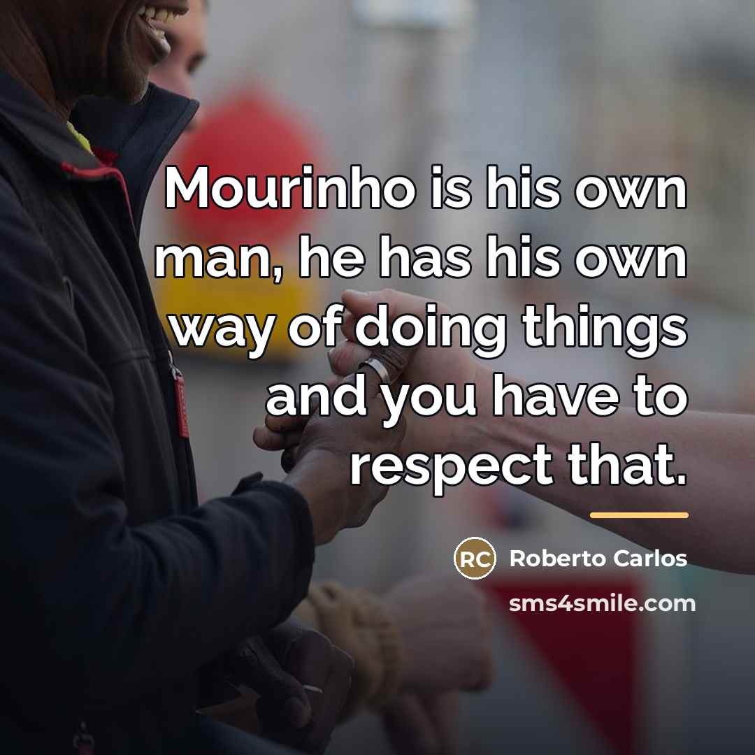 “Mourinho is his own man, he has his own way…” quote by Roberto Carlos