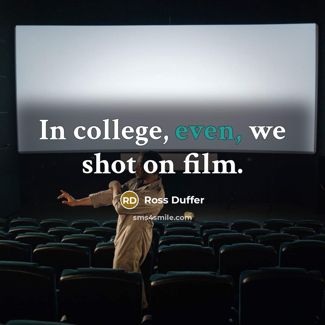 “In college, even, we shot on film.…” quote by Ross Duffer