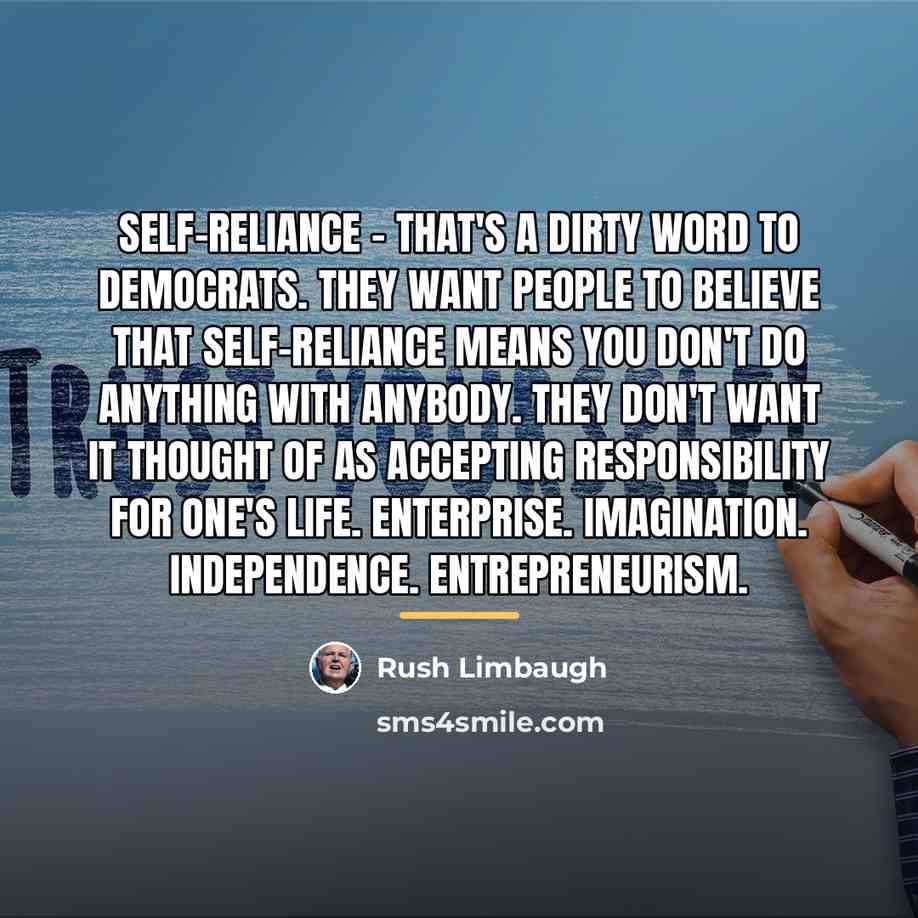 “Self-reliance - that's a dirty word to Democrats. They want…” quote by Rush Limbaugh
