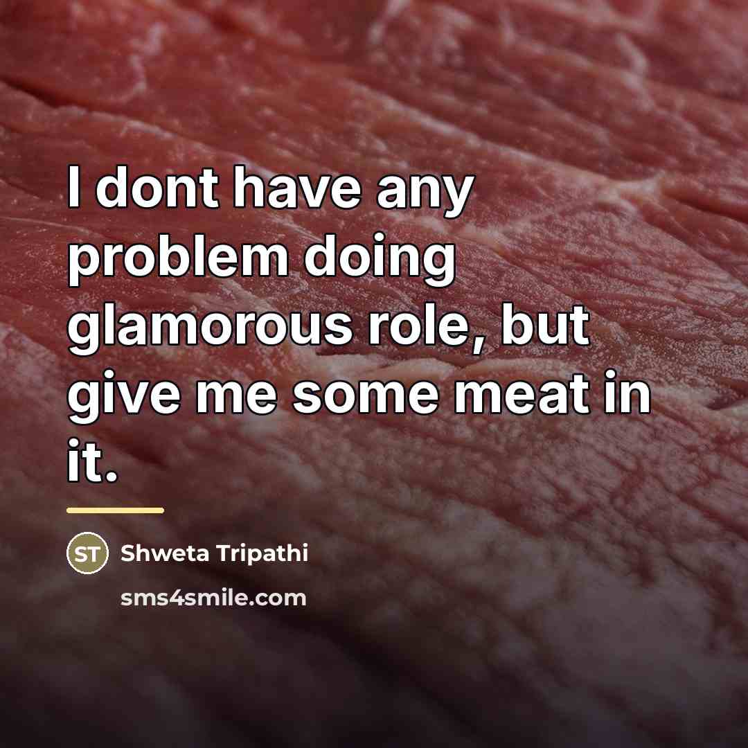 “I dont have any problem doing glamorous role, but give…” quote by Shweta Tripathi